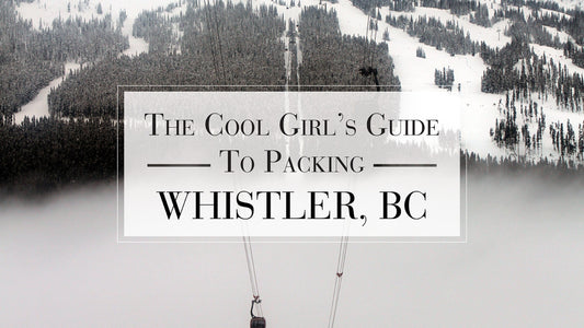 The Cool Girl's Guide To Packing: Whistler, BC