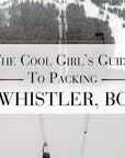 The Cool Girl's Guide To Packing: Whistler, BC